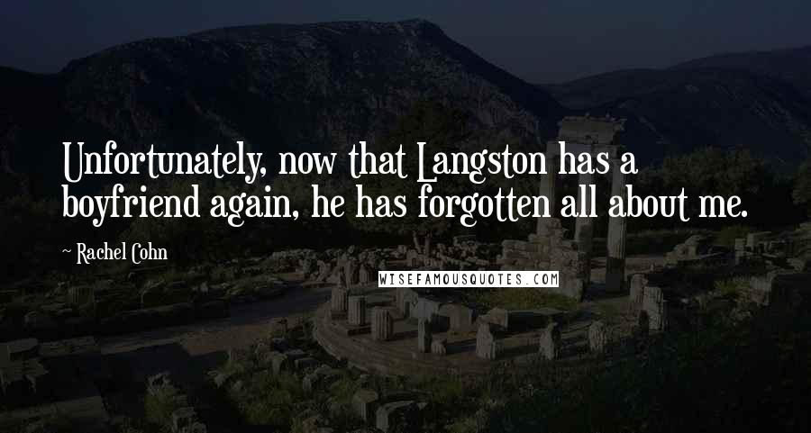 Rachel Cohn Quotes: Unfortunately, now that Langston has a boyfriend again, he has forgotten all about me.