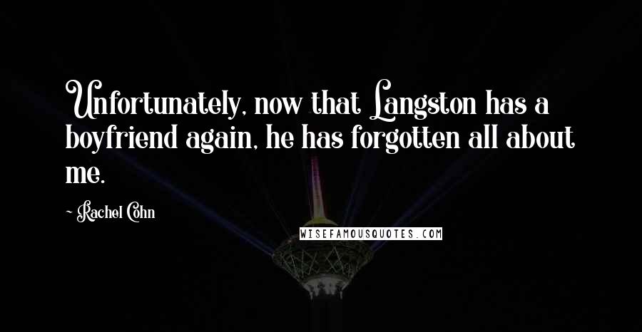 Rachel Cohn Quotes: Unfortunately, now that Langston has a boyfriend again, he has forgotten all about me.
