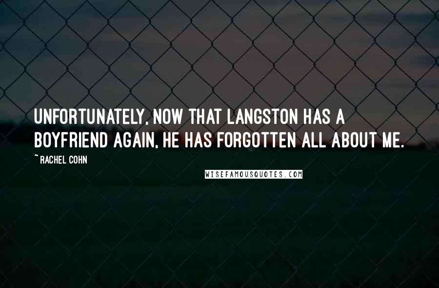 Rachel Cohn Quotes: Unfortunately, now that Langston has a boyfriend again, he has forgotten all about me.