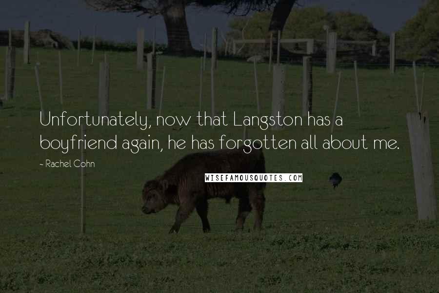 Rachel Cohn Quotes: Unfortunately, now that Langston has a boyfriend again, he has forgotten all about me.