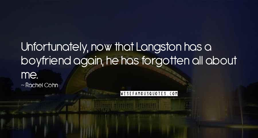 Rachel Cohn Quotes: Unfortunately, now that Langston has a boyfriend again, he has forgotten all about me.
