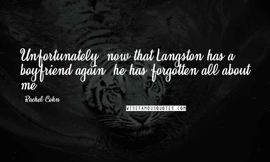 Rachel Cohn Quotes: Unfortunately, now that Langston has a boyfriend again, he has forgotten all about me.