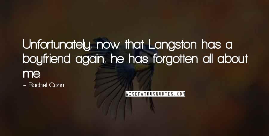 Rachel Cohn Quotes: Unfortunately, now that Langston has a boyfriend again, he has forgotten all about me.