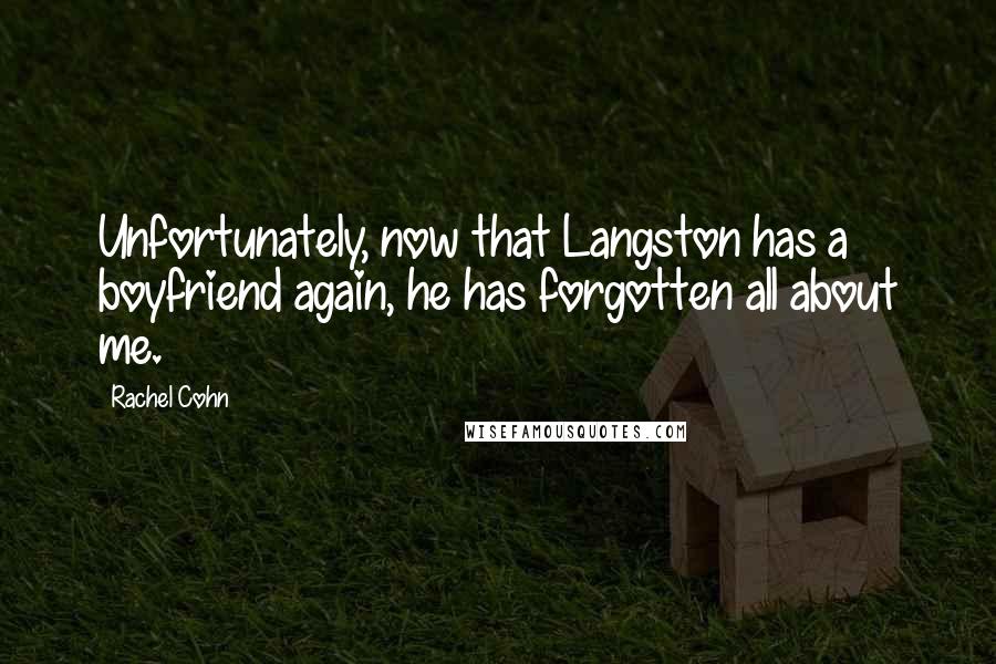 Rachel Cohn Quotes: Unfortunately, now that Langston has a boyfriend again, he has forgotten all about me.