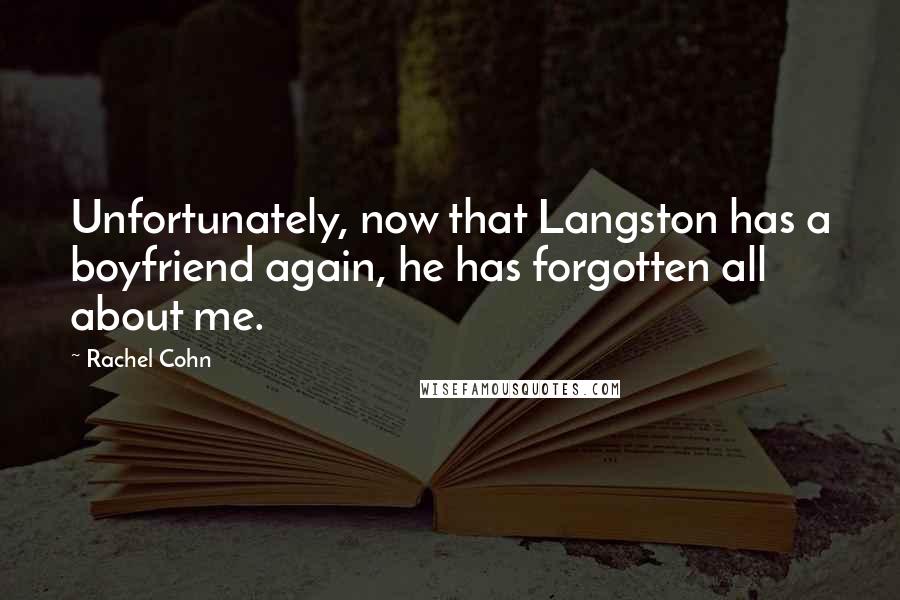 Rachel Cohn Quotes: Unfortunately, now that Langston has a boyfriend again, he has forgotten all about me.