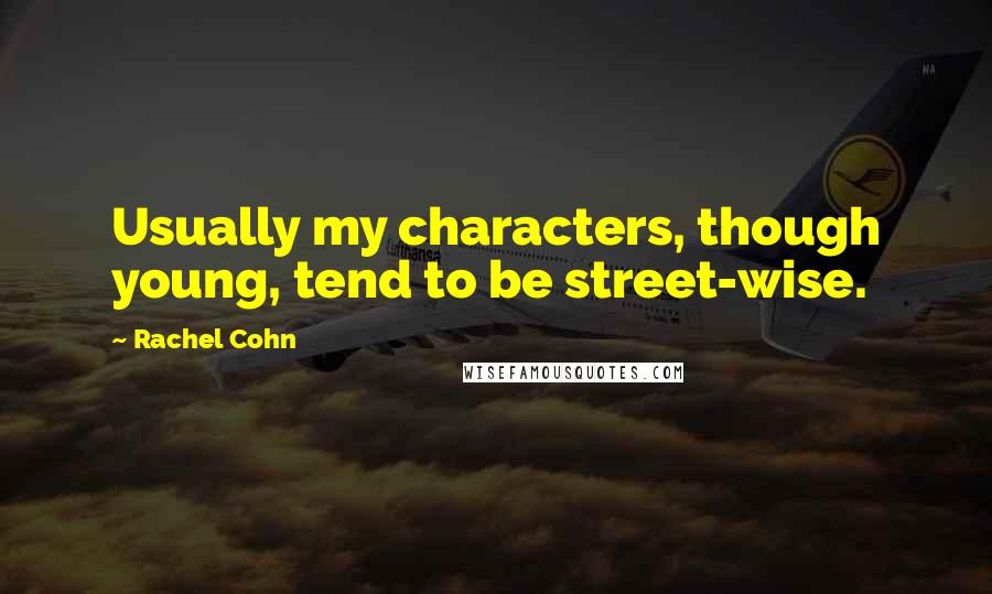 Rachel Cohn Quotes: Usually my characters, though young, tend to be street-wise.