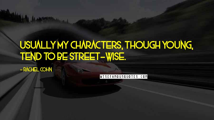 Rachel Cohn Quotes: Usually my characters, though young, tend to be street-wise.