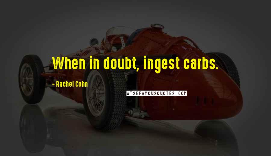 Rachel Cohn Quotes: When in doubt, ingest carbs.