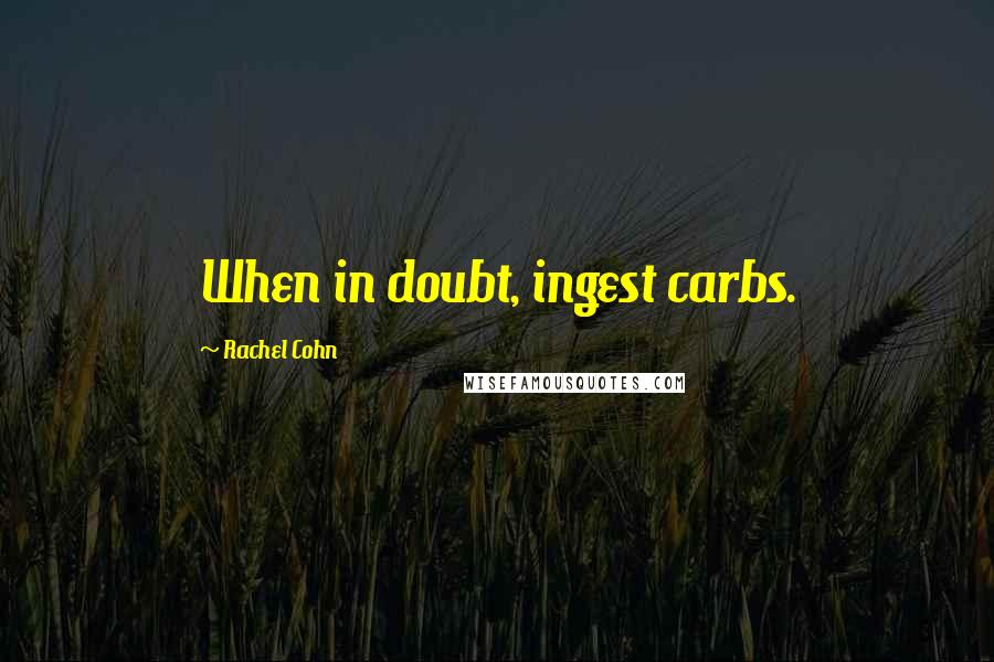 Rachel Cohn Quotes: When in doubt, ingest carbs.