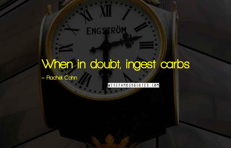 Rachel Cohn Quotes: When in doubt, ingest carbs.