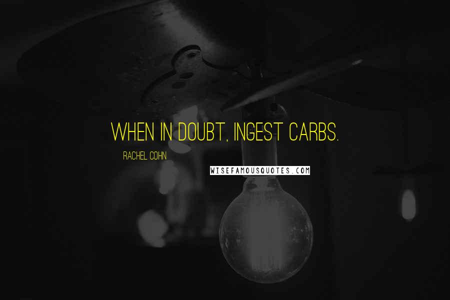 Rachel Cohn Quotes: When in doubt, ingest carbs.