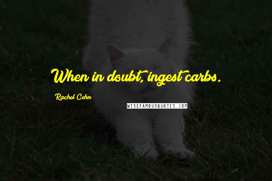 Rachel Cohn Quotes: When in doubt, ingest carbs.