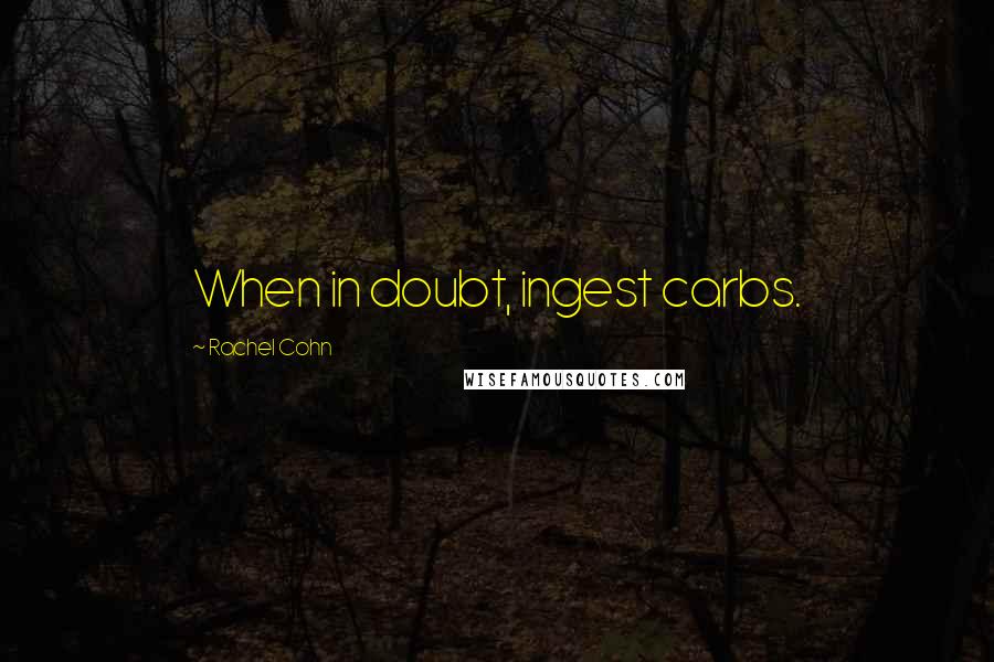 Rachel Cohn Quotes: When in doubt, ingest carbs.