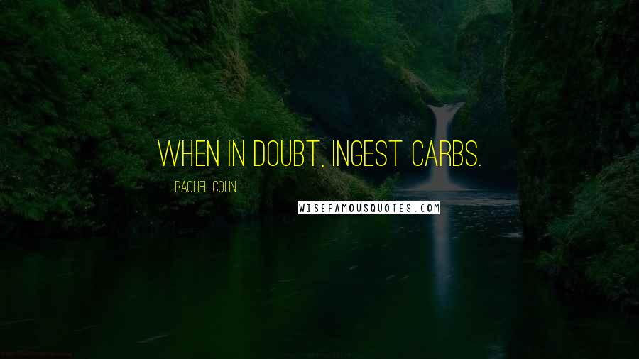 Rachel Cohn Quotes: When in doubt, ingest carbs.