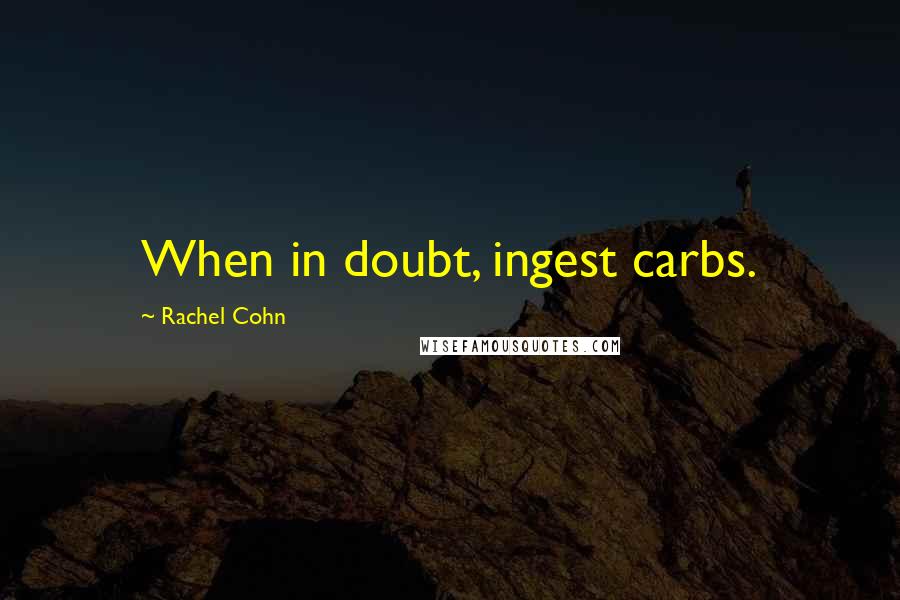 Rachel Cohn Quotes: When in doubt, ingest carbs.