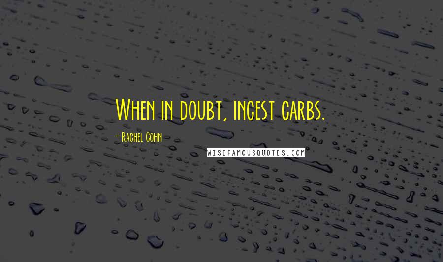 Rachel Cohn Quotes: When in doubt, ingest carbs.