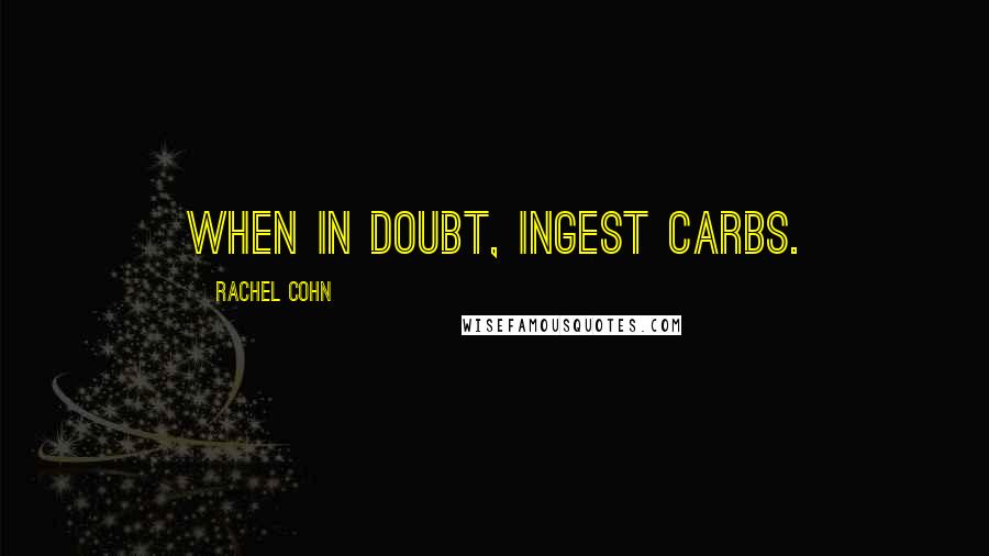 Rachel Cohn Quotes: When in doubt, ingest carbs.