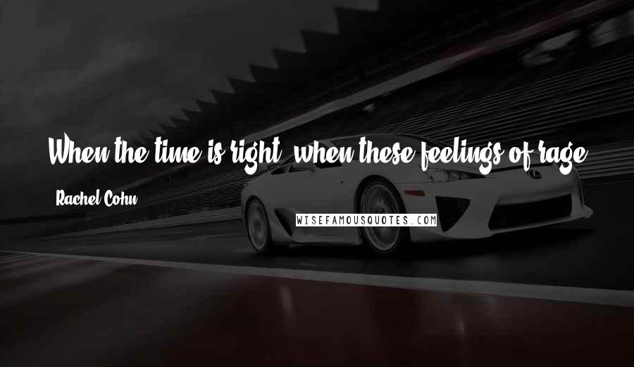 Rachel Cohn Quotes: When the time is right, when these feelings of rage and unfairness once again overcome me, I will not faint. I will fight.