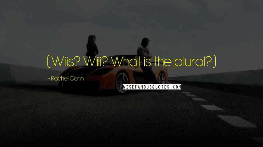 Rachel Cohn Quotes: (Wiis? Wiii? What is the plural?)