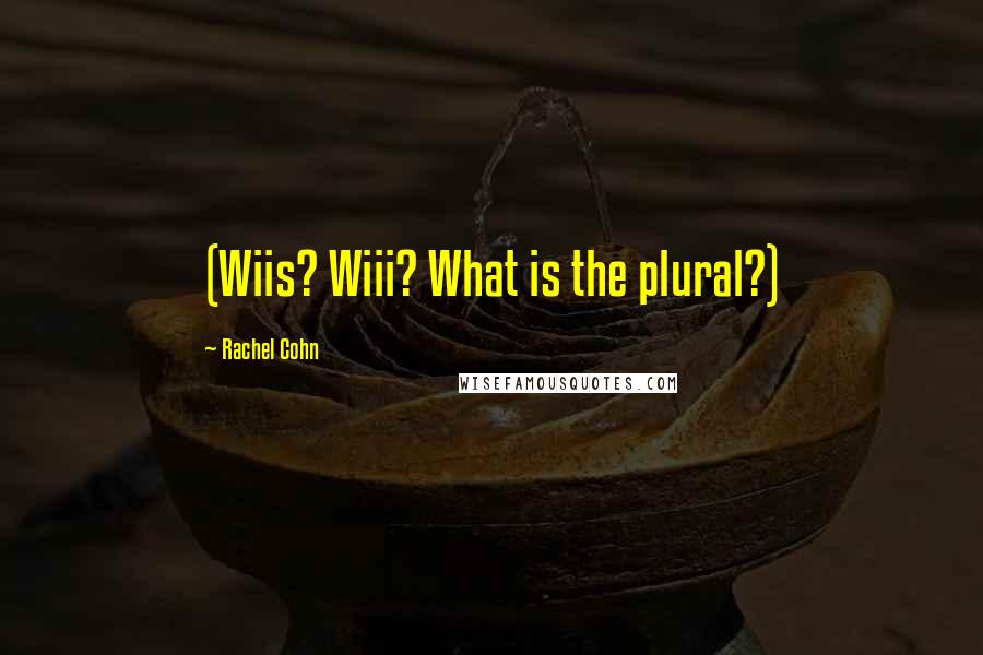 Rachel Cohn Quotes: (Wiis? Wiii? What is the plural?)