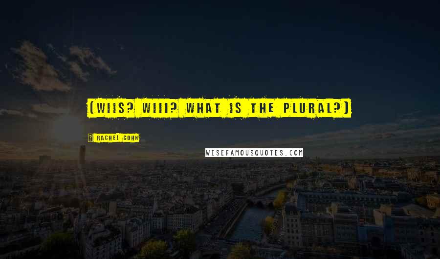 Rachel Cohn Quotes: (Wiis? Wiii? What is the plural?)
