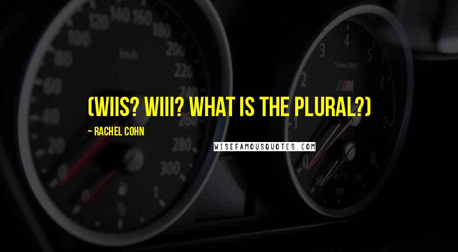 Rachel Cohn Quotes: (Wiis? Wiii? What is the plural?)