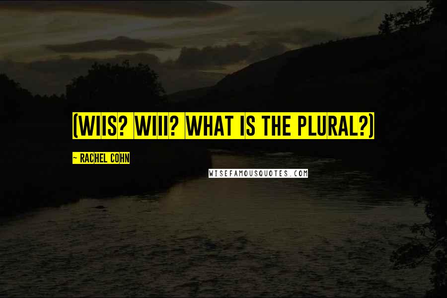Rachel Cohn Quotes: (Wiis? Wiii? What is the plural?)