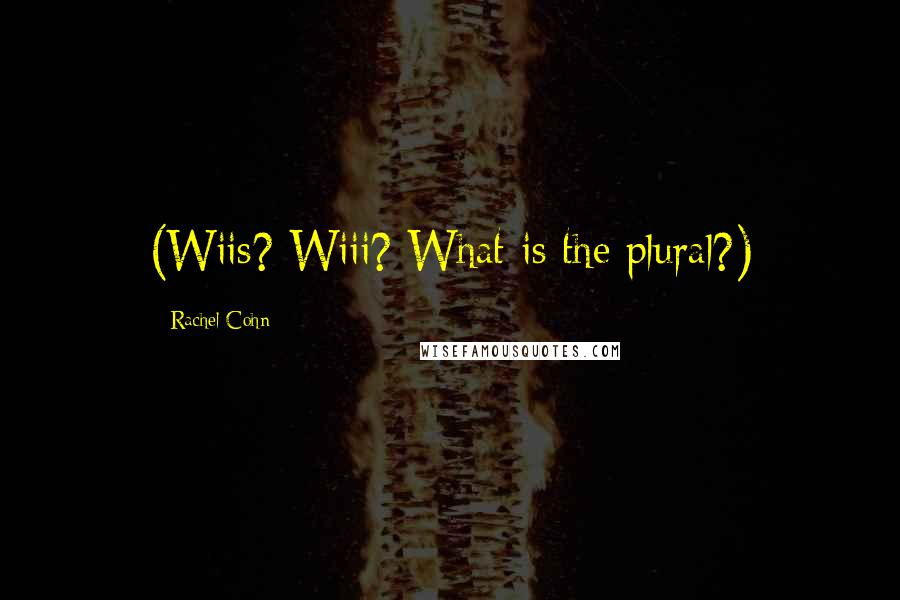 Rachel Cohn Quotes: (Wiis? Wiii? What is the plural?)