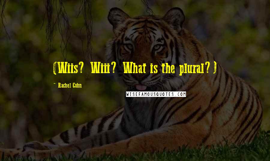 Rachel Cohn Quotes: (Wiis? Wiii? What is the plural?)