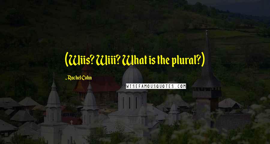Rachel Cohn Quotes: (Wiis? Wiii? What is the plural?)