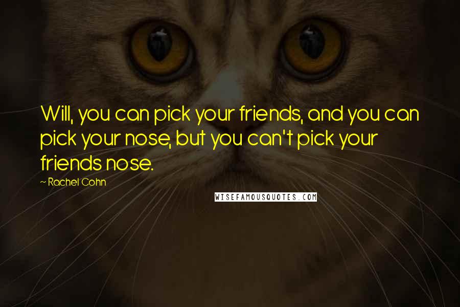 Rachel Cohn Quotes: Will, you can pick your friends, and you can pick your nose, but you can't pick your friends nose.