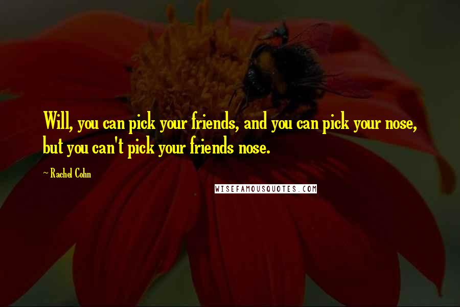 Rachel Cohn Quotes: Will, you can pick your friends, and you can pick your nose, but you can't pick your friends nose.