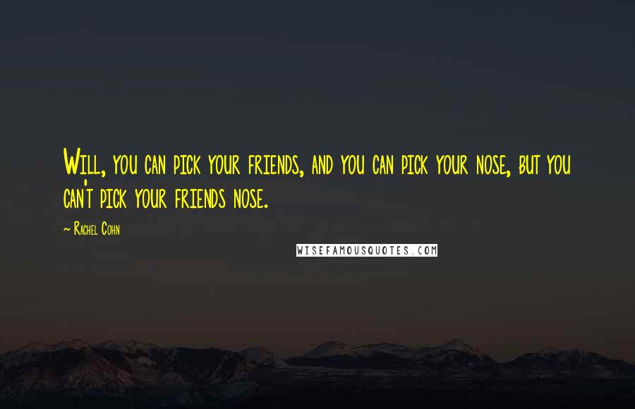 Rachel Cohn Quotes: Will, you can pick your friends, and you can pick your nose, but you can't pick your friends nose.