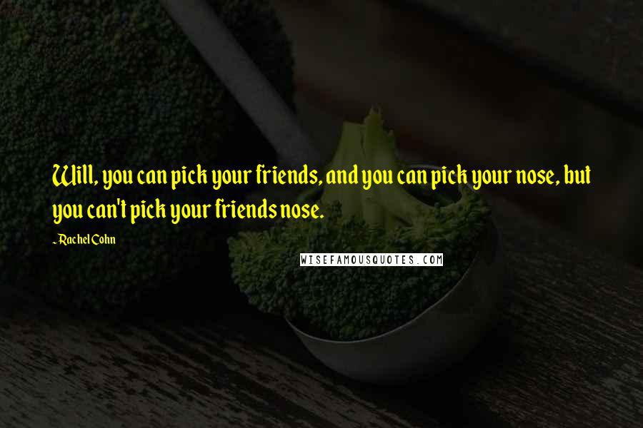 Rachel Cohn Quotes: Will, you can pick your friends, and you can pick your nose, but you can't pick your friends nose.