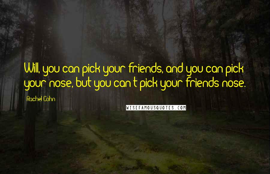 Rachel Cohn Quotes: Will, you can pick your friends, and you can pick your nose, but you can't pick your friends nose.