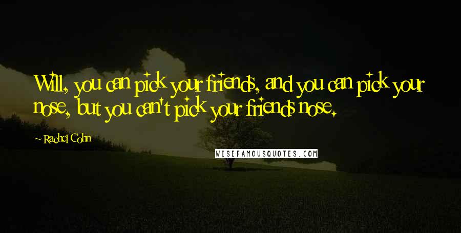 Rachel Cohn Quotes: Will, you can pick your friends, and you can pick your nose, but you can't pick your friends nose.