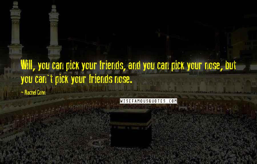 Rachel Cohn Quotes: Will, you can pick your friends, and you can pick your nose, but you can't pick your friends nose.