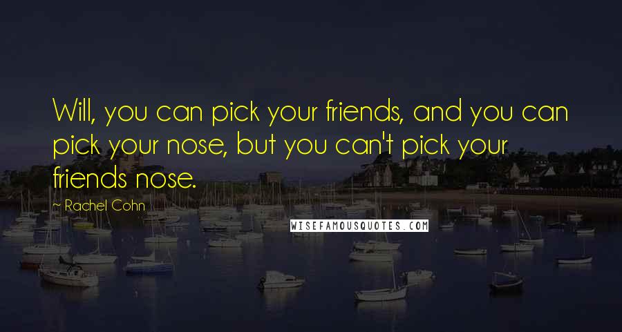 Rachel Cohn Quotes: Will, you can pick your friends, and you can pick your nose, but you can't pick your friends nose.