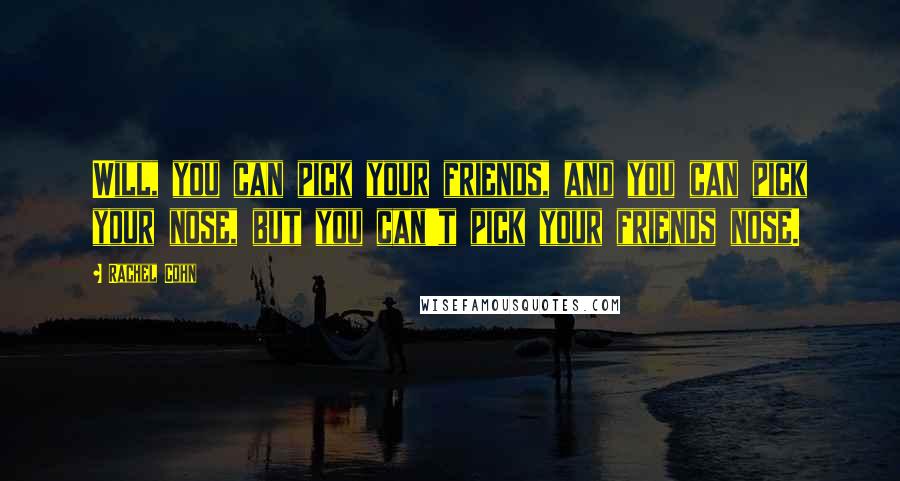 Rachel Cohn Quotes: Will, you can pick your friends, and you can pick your nose, but you can't pick your friends nose.