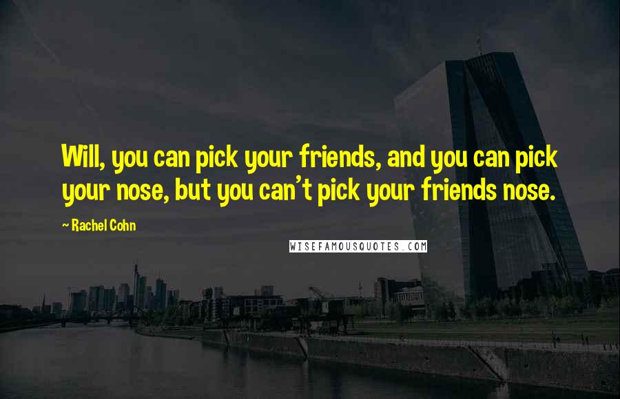 Rachel Cohn Quotes: Will, you can pick your friends, and you can pick your nose, but you can't pick your friends nose.