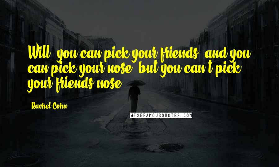 Rachel Cohn Quotes: Will, you can pick your friends, and you can pick your nose, but you can't pick your friends nose.
