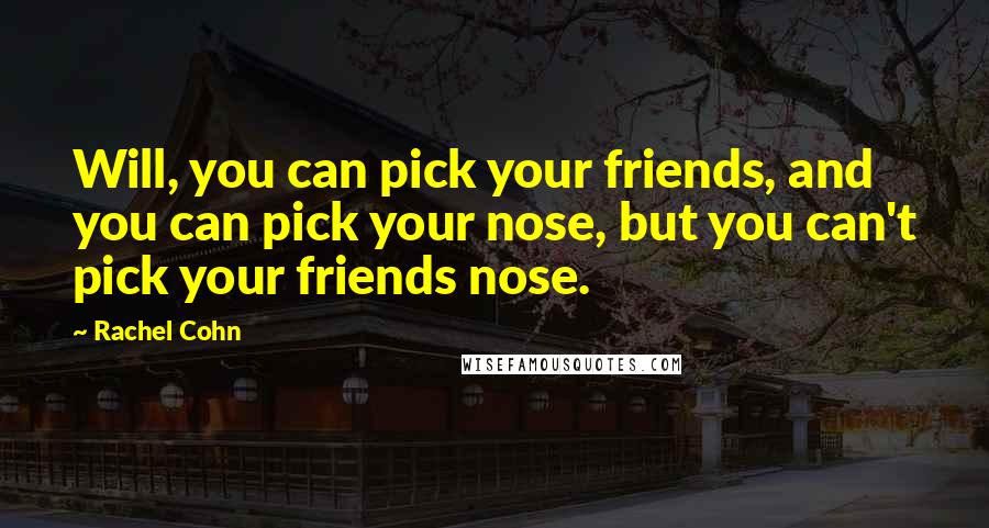 Rachel Cohn Quotes: Will, you can pick your friends, and you can pick your nose, but you can't pick your friends nose.