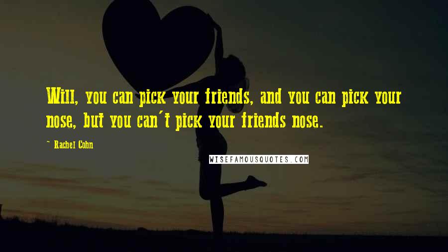 Rachel Cohn Quotes: Will, you can pick your friends, and you can pick your nose, but you can't pick your friends nose.