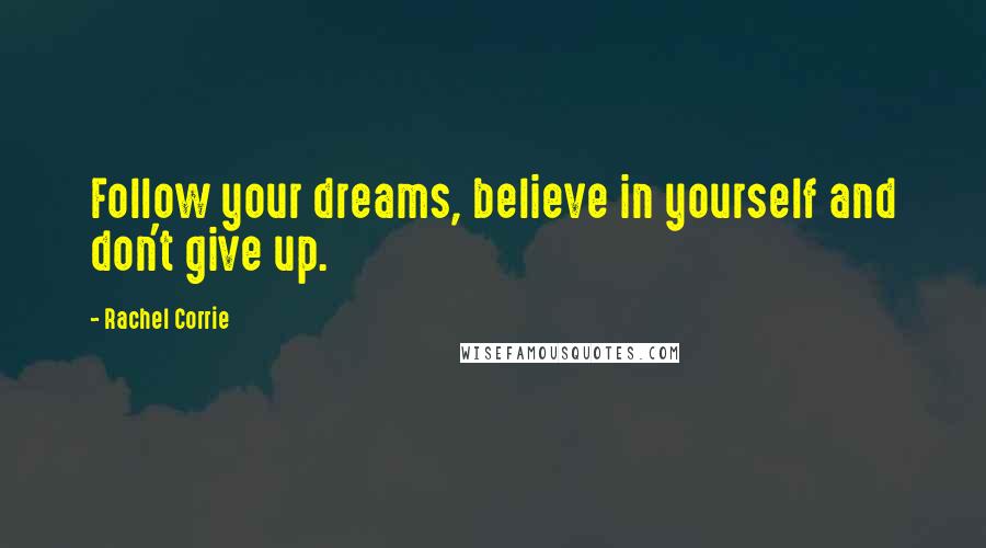 Rachel Corrie Quotes: Follow your dreams, believe in yourself and don't give up.