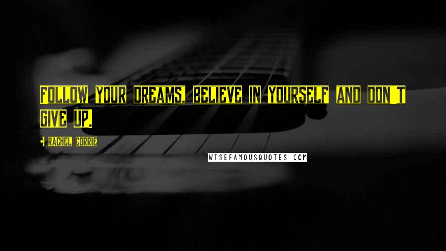 Rachel Corrie Quotes: Follow your dreams, believe in yourself and don't give up.