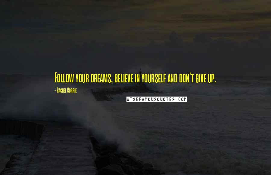 Rachel Corrie Quotes: Follow your dreams, believe in yourself and don't give up.