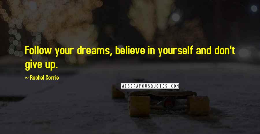 Rachel Corrie Quotes: Follow your dreams, believe in yourself and don't give up.