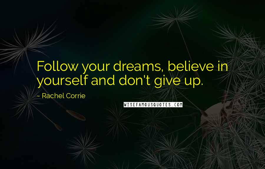 Rachel Corrie Quotes: Follow your dreams, believe in yourself and don't give up.