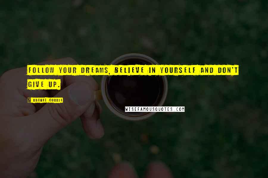 Rachel Corrie Quotes: Follow your dreams, believe in yourself and don't give up.