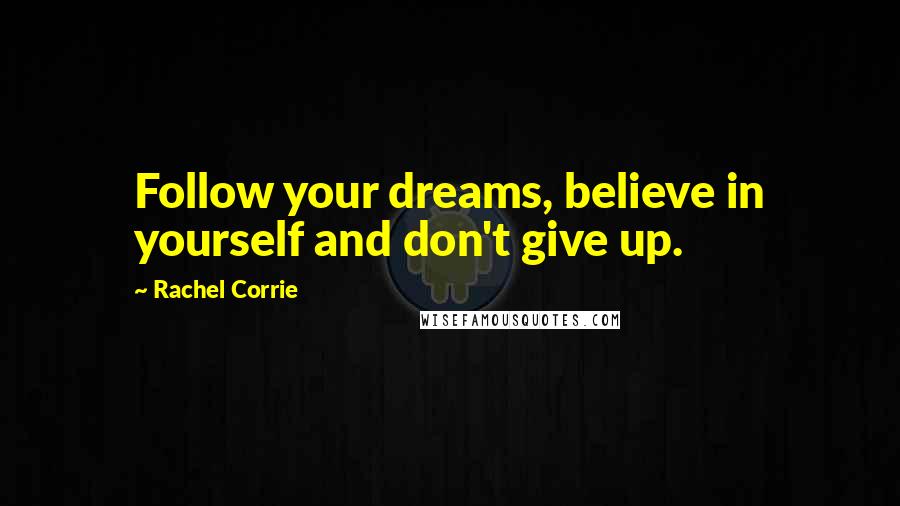 Rachel Corrie Quotes: Follow your dreams, believe in yourself and don't give up.